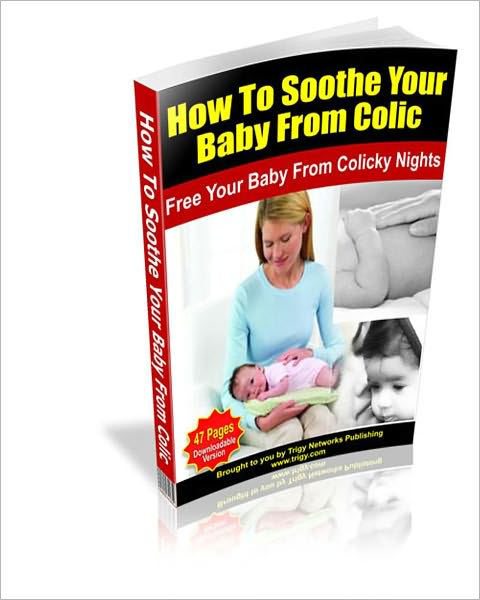 How To Soothe Your Baby From Colic – Free Your Baby From Colicky Nights!
