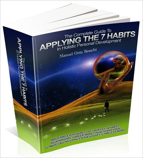 The Complete Guide To Applying The 7 Habits In Holistic Personal Development: Discover How To Master Every Aspect Of Your Life Now! AAA+++
