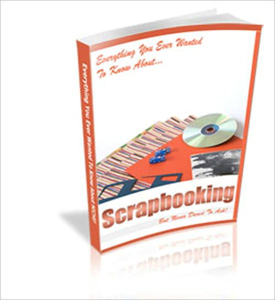Everything You Ever Wanted To Know About Scrapbooking But Never Dared To Ask: The Ultimate Scrapbooking Guide!! (54 Pages Of Rock Solid Information)