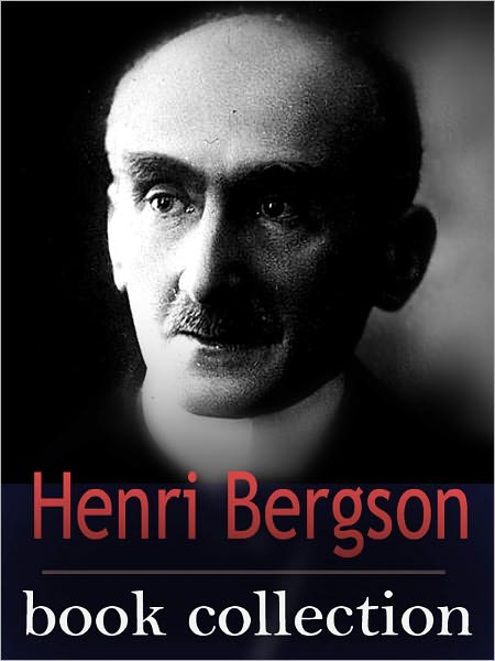 The Henri Bergson Book Collection (including The Meaning Of The War, Creative Evolution and more)