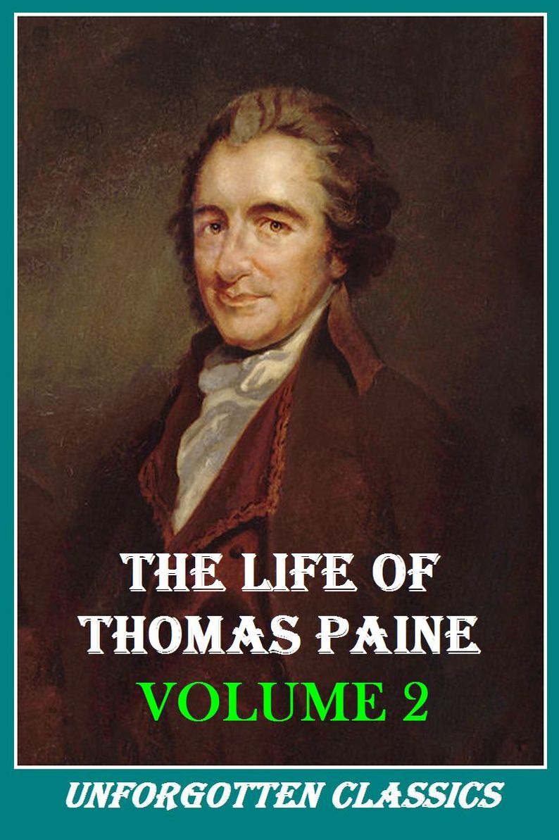 THE LIFE OF THOMAS PAINE WITH A HISTORY OF HIS LITERARY, POLITICAL AND RELIGIOUS CAREER IN AMERICA FRANCE, AND ENGLAND - VOL. 2 (OF 2)