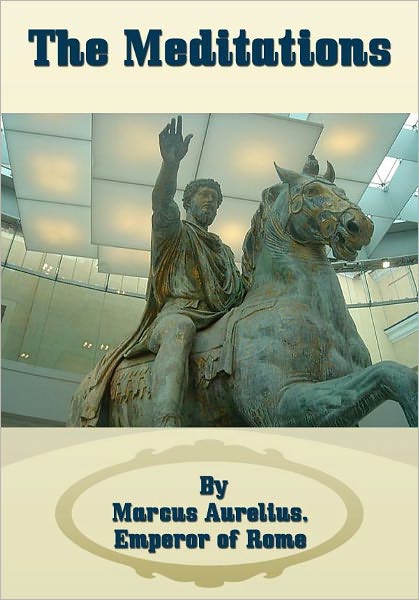 The Meditations [ By: Marcus Aurelius, Emperor of Rome ]