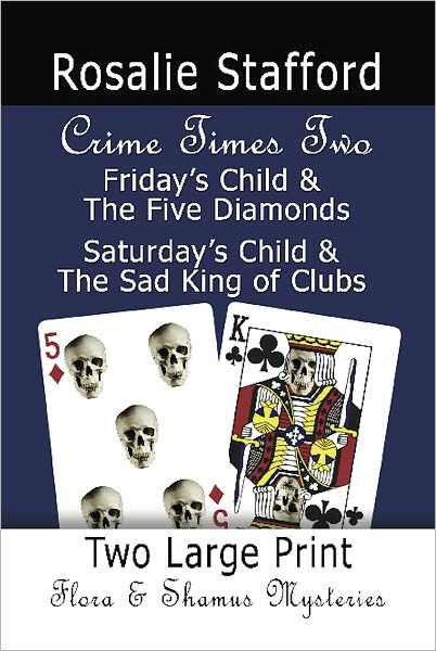 CRIME TIMES TWO: Friday's Child & The Five Diamonds and Saturday's Child & The Sad King of Clubs - Two Flora & Shamus Large Print Mysteries