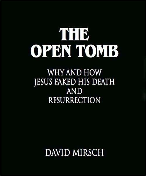 THE OPEN TOMB: Why and How Jesus Faked His Death and Resurrection