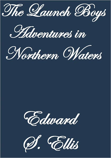 THE LAUNCH BOYS' ADVENTURES IN NORTHERN WATERS