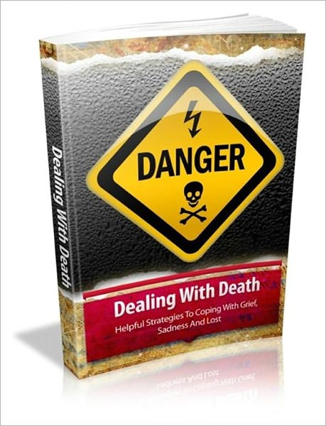 Dealing With Death: Helpful Strategies To Coping With Grief, Sadness And Loss