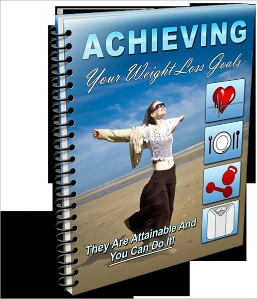 Be Healthy and Fit - Achieving Your Weight Loss Goals - They Are Attainable And You Can Do It!