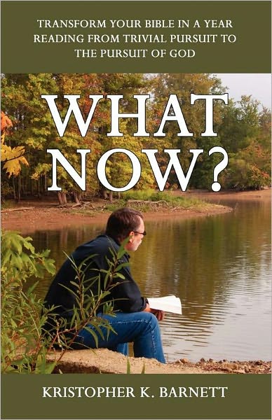 What Now?: Transform Your Bible in a Year Reading from Trivial Pursuit to the Pursuit of God
