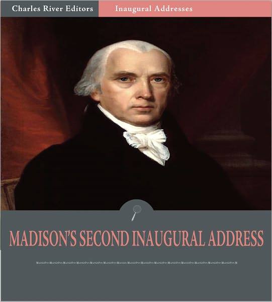 Inaugural Addresses: President James Madison's Second Inaugural Address (Illustrated)
