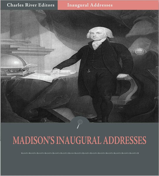 Inaugural Addresses: President James Madison's Inaugural Addresses (Illustrated)