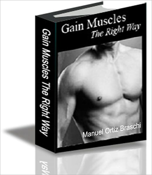 Gain Muscles The Right Way: What You Need To Know!