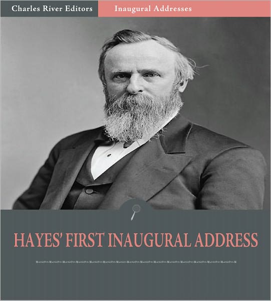 Inaugural Addresses: President Rutherford B. Hayes's First Inaugural Address (Illustrated)