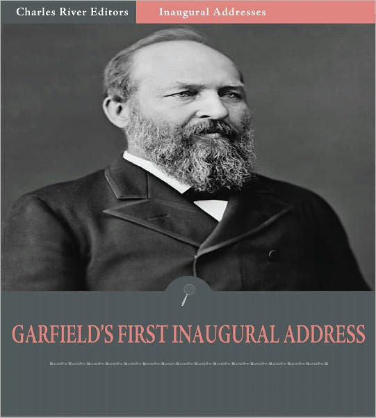 Inaugural Addresses: President James Garfield's First Inaugural Address (Illustrated)
