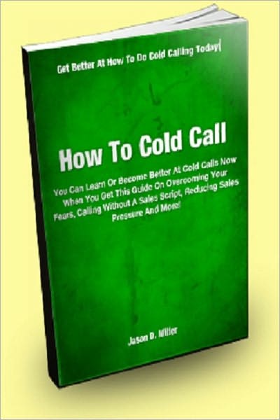 How To Cold Call; You Can Learn Or Become Better at Cold Calls Now When You Get This Guide On Overcoming Your Fears, Calling Without A Sales Script, Reducing Sales Pressure And More!