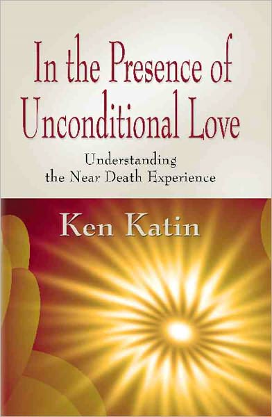 IN THE PRESENCE OF UNCONDITIONAL LOVE: Understanding the Near Death Experience