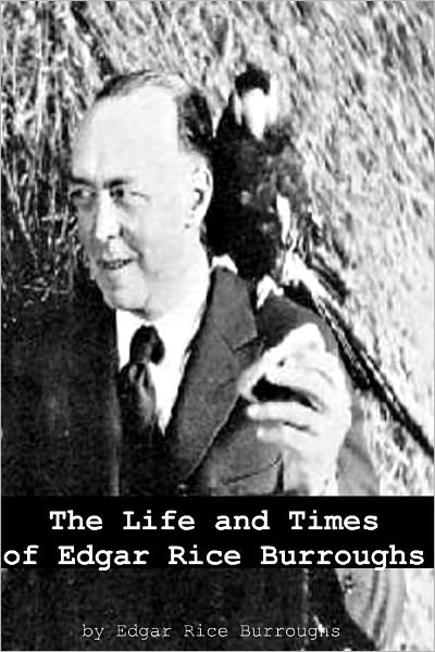 The Life and Times of Edgar Rice Burroughs (Annotated)