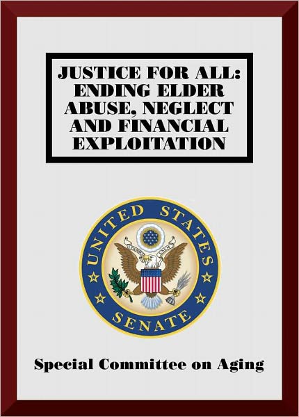 Justice for All: Ending Elder Abuse, Neglect and Financial Exploitation