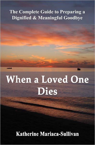 When a Loved One Dies: The Complete Guide to Preparing a Dignified and Meaningful Goodbye (funeral planning book)