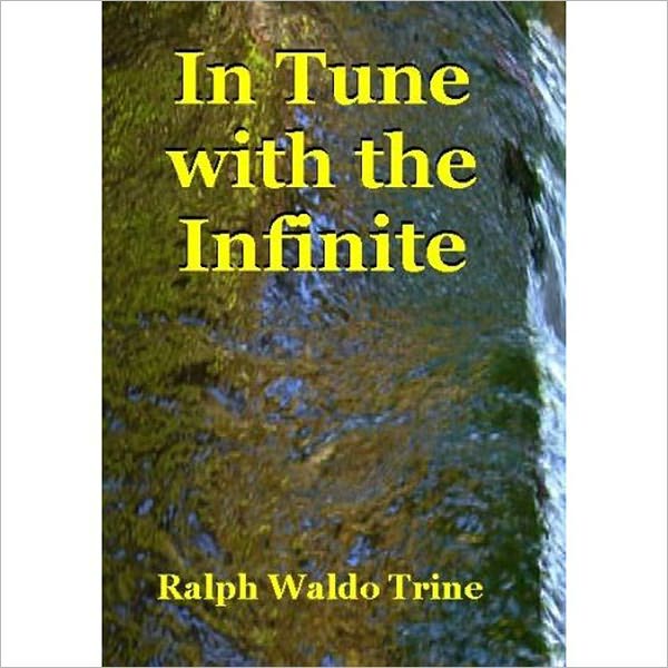 In Tune With The Infinite: A Religion Classic By Ralph Waldo Trine!