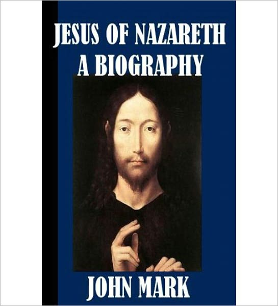 Jesus Of Nazareth: A Religion Classic By John Mark!