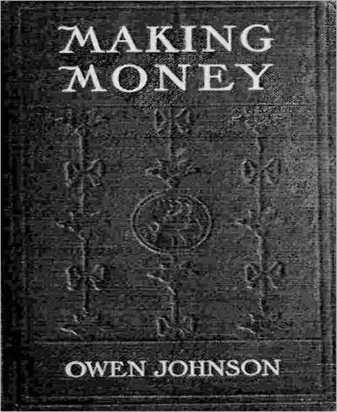 Making Money: A Romance/Business Classic By Owen Johnson!