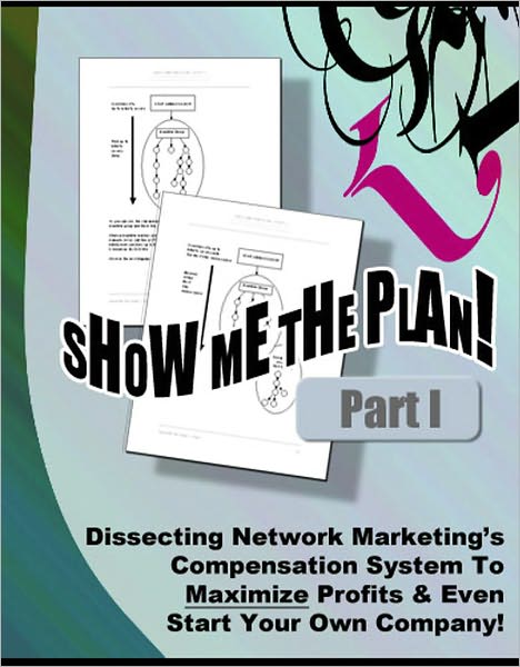 SHOW ME THE PLAN! Part 1 - Dissecting Network Marketing Compensation System To Maximize Profits & Even Start Your Own Company! Those Who Fail to Plan, Plan to Fail, Terminology and Jargon You Cannot Live Without, and much more...