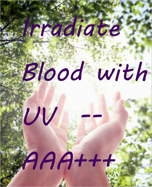 Irradiate Blood with UV -AAA+++