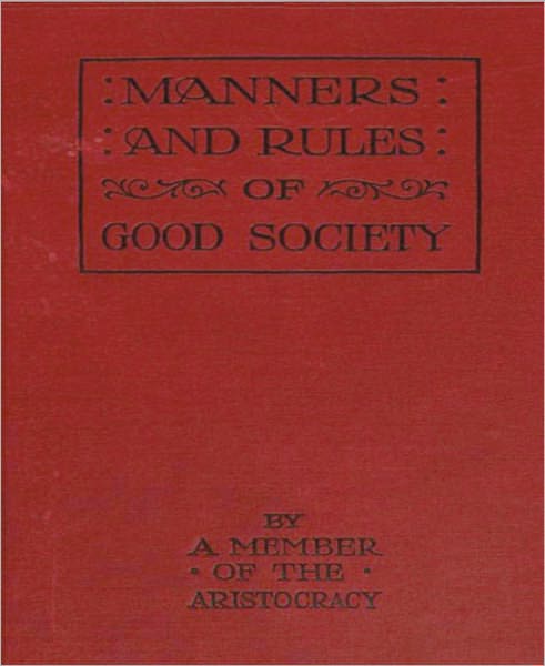 Manners and Rules of Good Society: An Etiquette Classic By Anonymous!