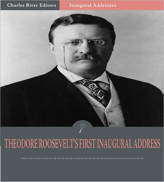 Inaugural Addresses: President Theodore Roosevelt's First Inaugural Address (Illustrated)