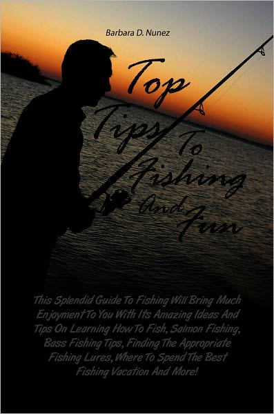 Top Tips To Fishing And Fun: This Splendid Guide To Fishing Will Bring Much Enjoyment To You With Its Amazing Ideas And Tips On Learning How To Fish, Salmon Fishing, Bass Fishing Tips, Finding The Appropriate Fishing Lures, Where To Spend The Best Fishi