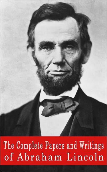 The Complete Papers and Writings of Abraham Lincoln