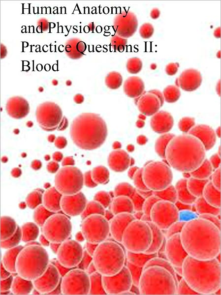 Human Anatomy and Physiology Practice Questions II: Blood
