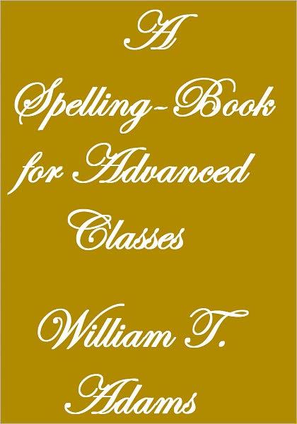 A Spelling-Book For Advanced Classes