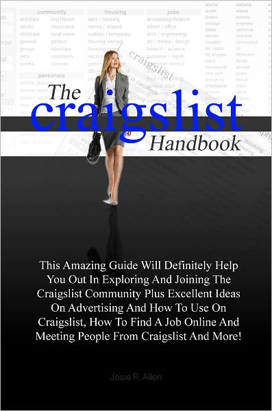 The Craigslist Handbook: This Amazing Guide Will Definitely Help You Out In Exploring And Joining The Craigslist Community Plus Excellent Ideas On Advertising And How To Use On Craigslist, How To Find A Job Online And Meeting People From Craigslist And