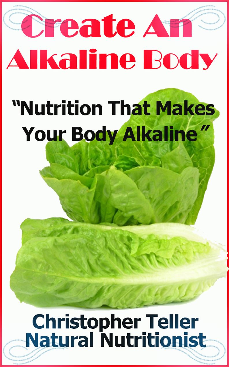 Create An Alkaline Body: Nutrition That Makes Your Body Alkaline