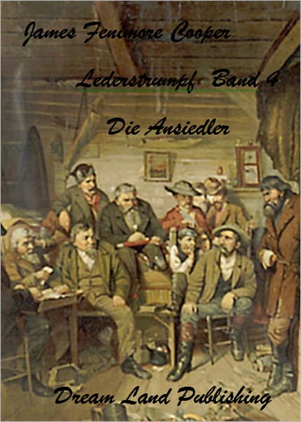 James Fenimore Cooper - Lederstrumpf Band 4 - Die Ansiedler (deutsche Ausgabe - German Edition)