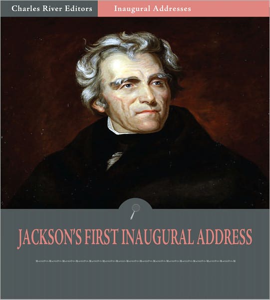 Inaugural Addresses: President Andrew Jackson's First Inaugural Address (Illustrated)