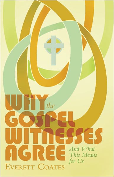 Why the Gospel Witnesses Agree: And What This Means for Us