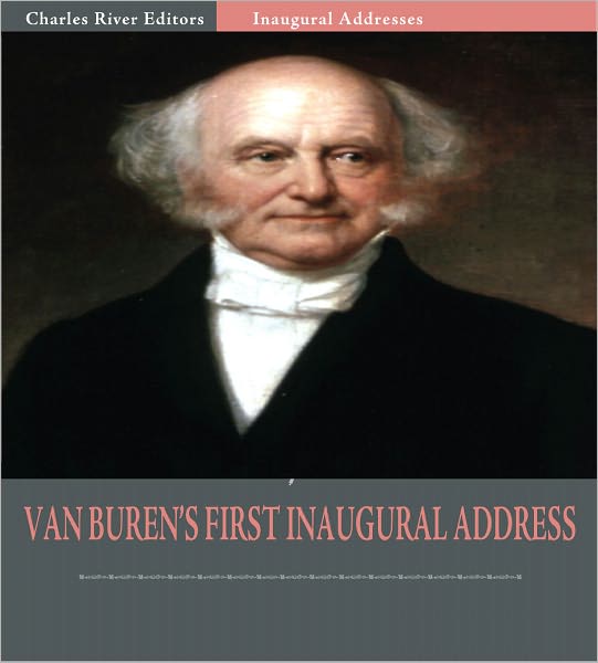 Inaugural Addresses: President Martin Van Buren's First Inaugural Address (Illustrated)
