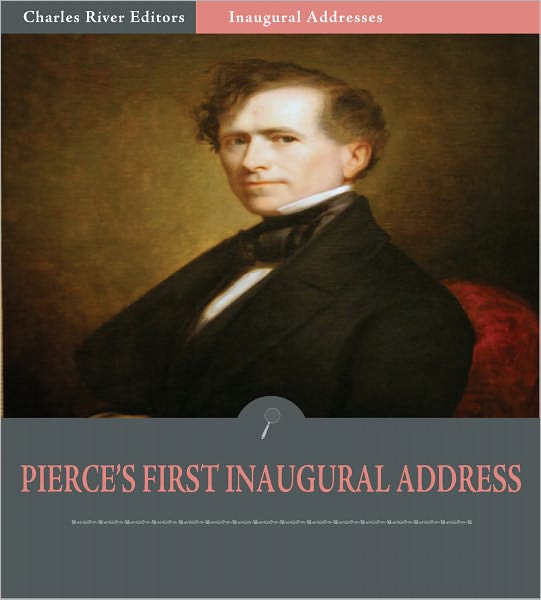 Inaugural Addresses: President Franklin Pierce's First Inaugural Address (Illustrated)