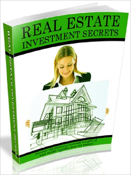 REAL ESTATE INVESTMENT SECRETS - Discover the Jealously Guarded Insights of Real Estate Tycoons and Hot Dealers