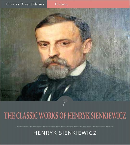 The Classic Works of Henryk Sienkiewicz: Quo Vadis, With Fire and Sword, and 10 Other Novels and Plays (Illustrated)