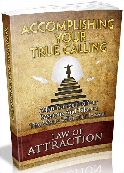 Accomplishing Your True Calling - Align Yourself To Your Passions And Take On The World With Your Power (Recommended)