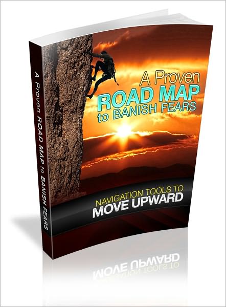 A Proven Road Map To Banish Fears - Navigation Tools To Move Upward (Master Edition)
