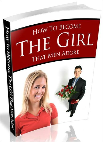 How to Become the Girl that Men Adore