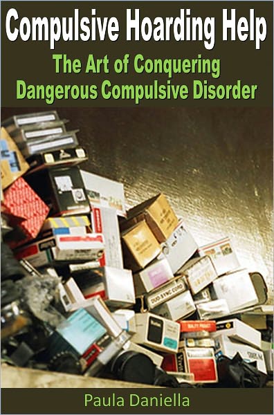 Compulsive Hoarding Help: The Art of Conquering Dangerous Compulsive Disorder