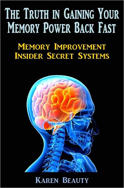 The Truth in Gaining Your Memory Power Back Fast: Memory Improvement Insider Secret Systems
