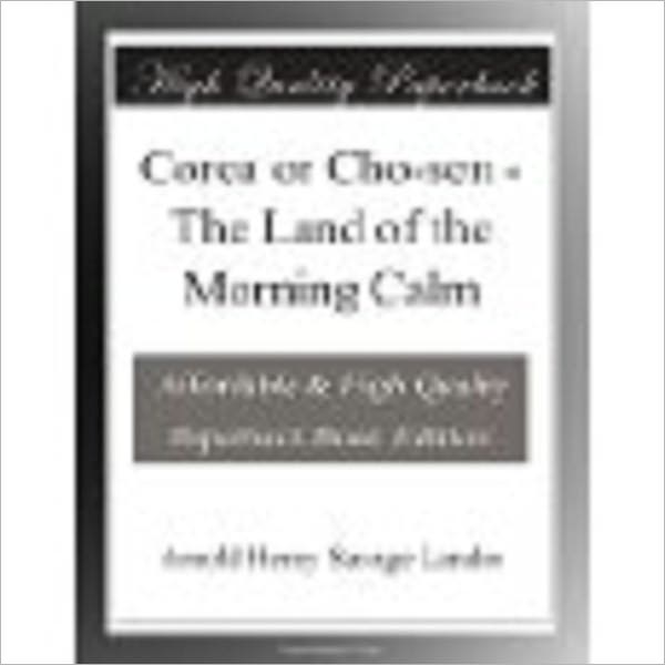 Corea or Cho-sen The Land of the Morning Calm