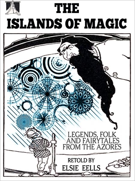 The Islands of Magic: Legned, Folk, and Fairy Tales from the Azores (Illustrated)