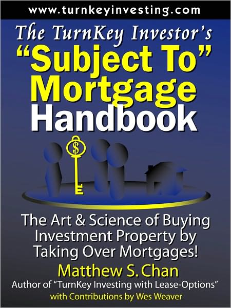 The TurnKey Investor's "Subject-To" Mortgage Handbook: The Art & Science of Buying Investment Property by Taking Over Mortgages!